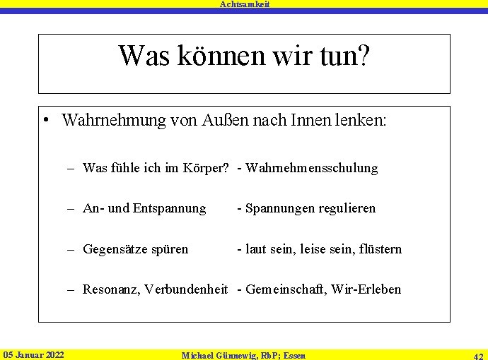 Achtsamkeit Was können wir tun? • Wahrnehmung von Außen nach Innen lenken: – Was Achtsamkeit Was können wir tun? • Wahrnehmung von Außen nach Innen lenken: – Was