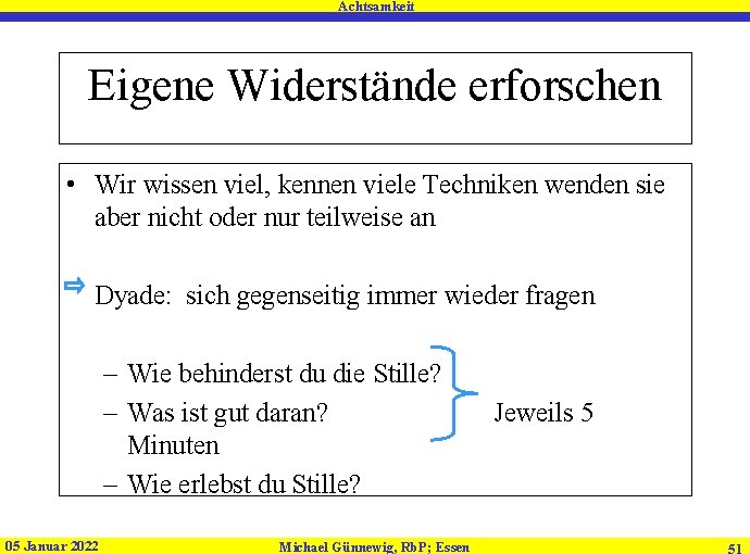 Achtsamkeit Eigene Widerstände erforschen • Wir wissen viel, kennen viele Techniken wenden sie aber Achtsamkeit Eigene Widerstände erforschen • Wir wissen viel, kennen viele Techniken wenden sie aber