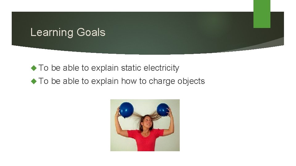 Learning Goals To be able to explain static electricity To be able to explain
