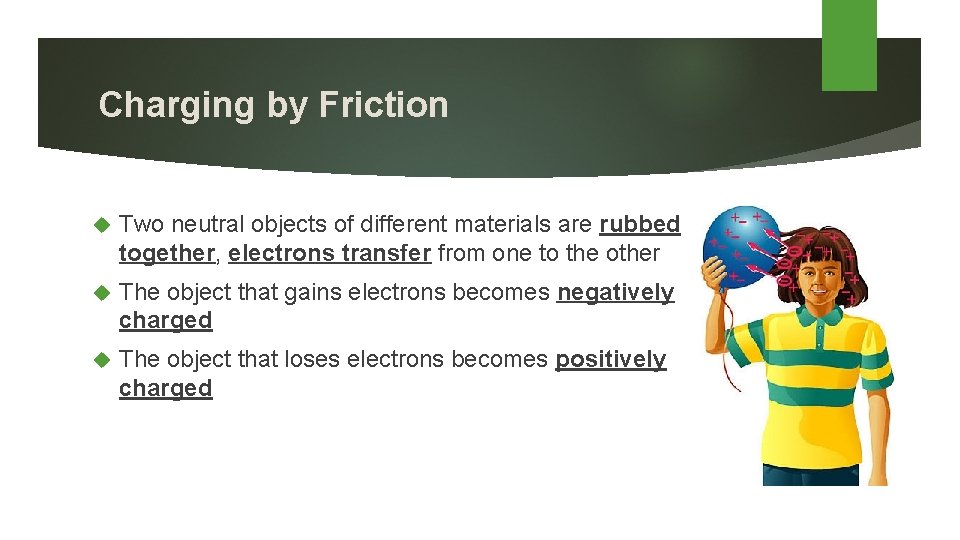 Charging by Friction Two neutral objects of different materials are rubbed together, electrons transfer