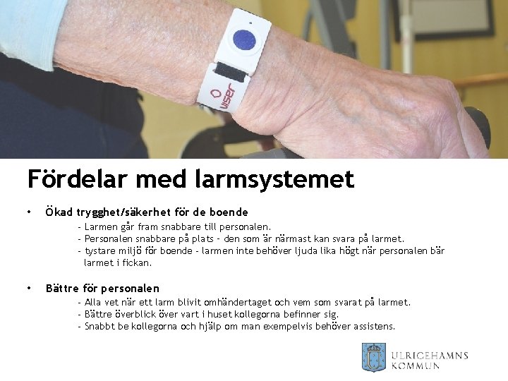 Fördelar med larmsystemet • Ökad trygghet/säkerhet för de boende - Larmen går fram snabbare