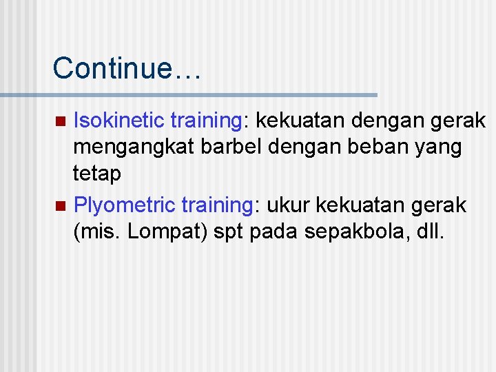 Continue… Isokinetic training: kekuatan dengan gerak mengangkat barbel dengan beban yang tetap n Plyometric