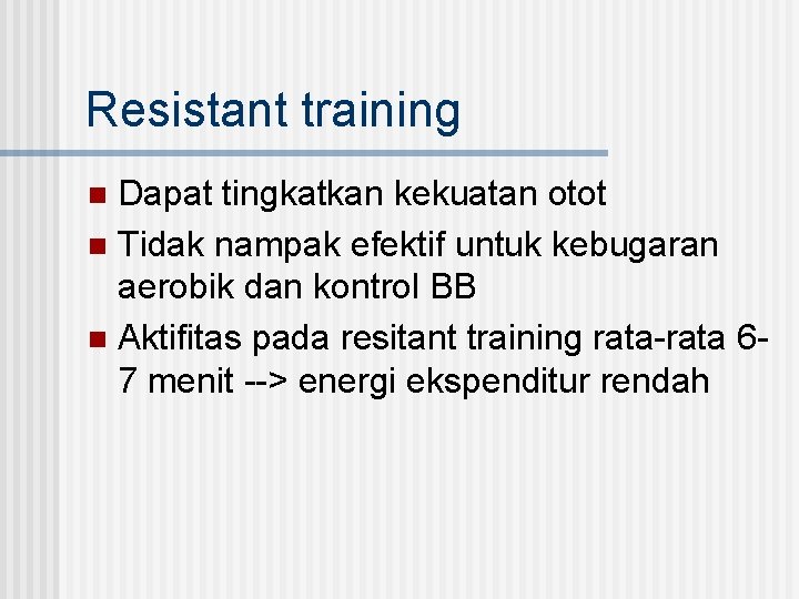 Resistant training Dapat tingkatkan kekuatan otot n Tidak nampak efektif untuk kebugaran aerobik dan
