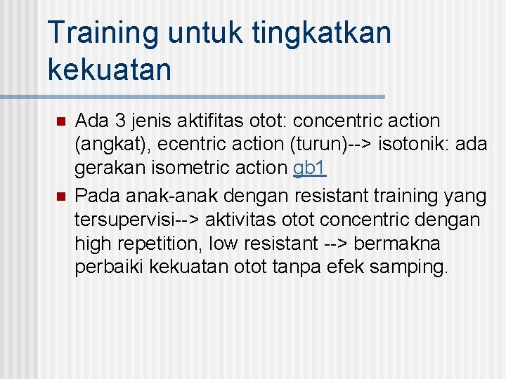 Training untuk tingkatkan kekuatan n n Ada 3 jenis aktifitas otot: concentric action (angkat),