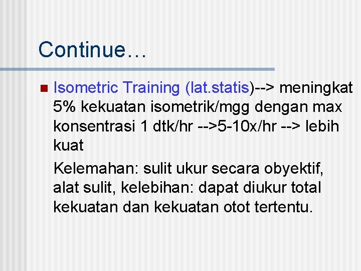 Continue… n Isometric Training (lat. statis)--> meningkat 5% kekuatan isometrik/mgg dengan max konsentrasi 1