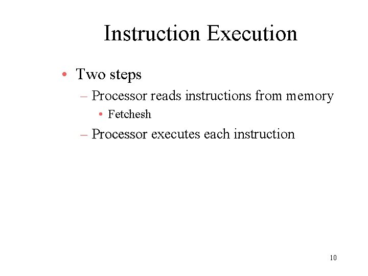 Instruction Execution • Two steps – Processor reads instructions from memory • Fetchesh – Instruction Execution • Two steps – Processor reads instructions from memory • Fetchesh –