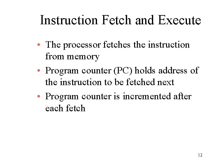 Instruction Fetch and Execute • The processor fetches the instruction from memory • Program Instruction Fetch and Execute • The processor fetches the instruction from memory • Program