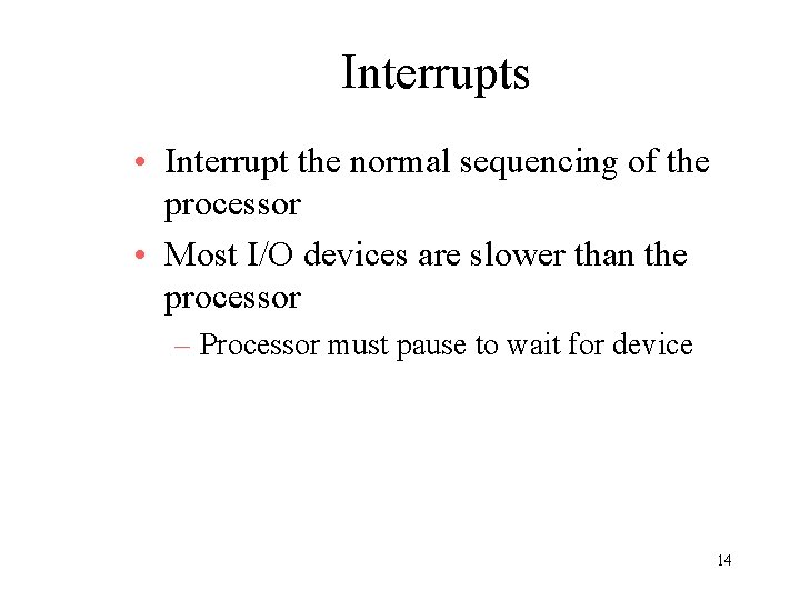Interrupts • Interrupt the normal sequencing of the processor • Most I/O devices are Interrupts • Interrupt the normal sequencing of the processor • Most I/O devices are