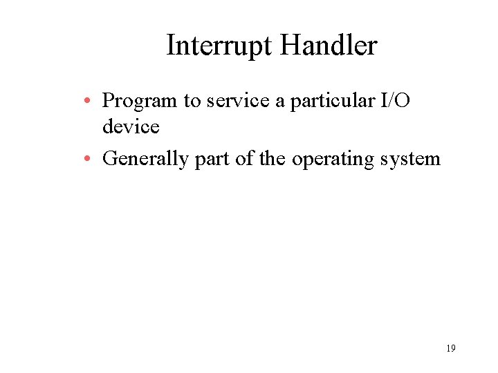 Interrupt Handler • Program to service a particular I/O device • Generally part of Interrupt Handler • Program to service a particular I/O device • Generally part of