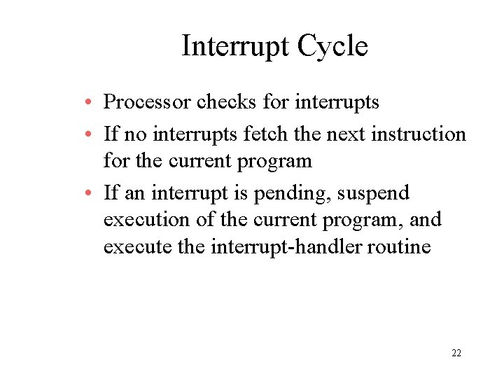Interrupt Cycle • Processor checks for interrupts • If no interrupts fetch the next Interrupt Cycle • Processor checks for interrupts • If no interrupts fetch the next