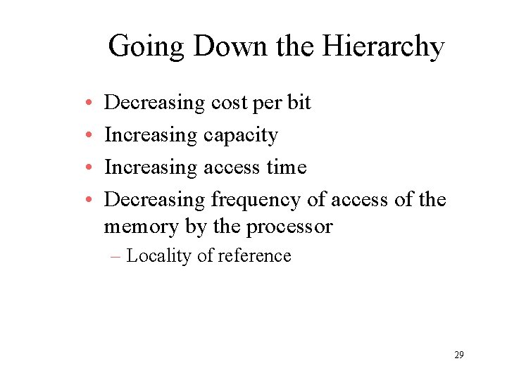 Going Down the Hierarchy • • Decreasing cost per bit Increasing capacity Increasing access Going Down the Hierarchy • • Decreasing cost per bit Increasing capacity Increasing access