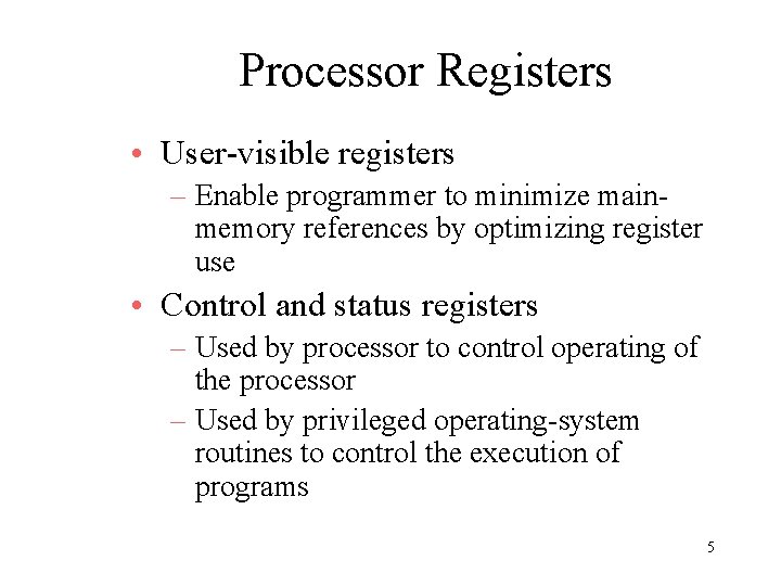 Processor Registers • User-visible registers – Enable programmer to minimize mainmemory references by optimizing Processor Registers • User-visible registers – Enable programmer to minimize mainmemory references by optimizing