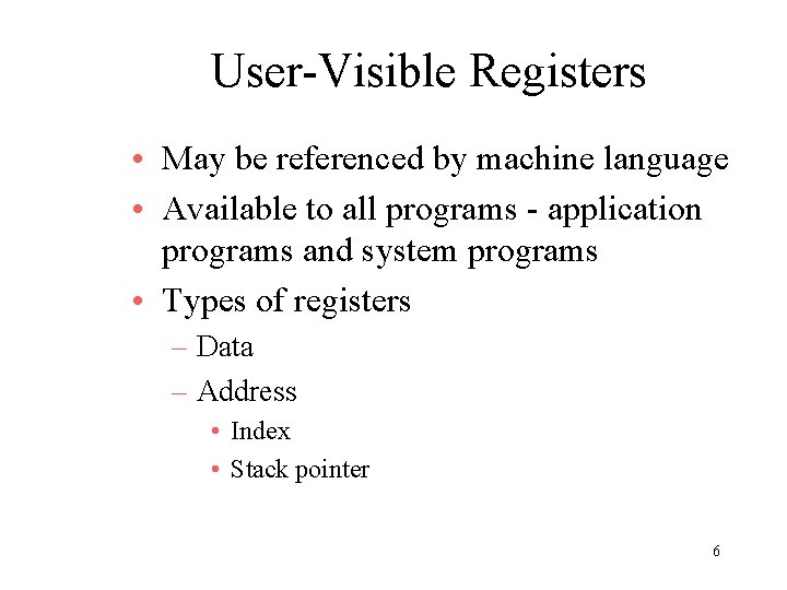 User-Visible Registers • May be referenced by machine language • Available to all programs User-Visible Registers • May be referenced by machine language • Available to all programs