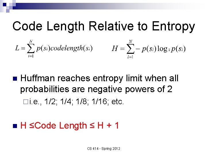 Code Length Relative to Entropy n Huffman reaches entropy limit when all probabilities are