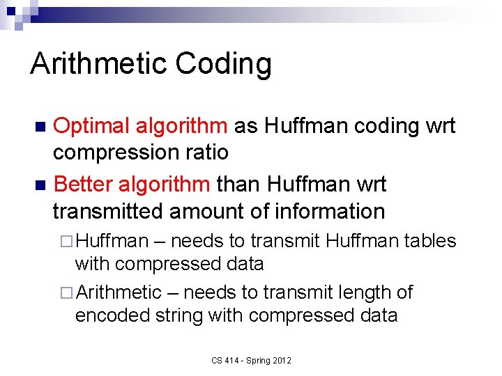 Arithmetic Coding Optimal algorithm as Huffman coding wrt compression ratio n Better algorithm than