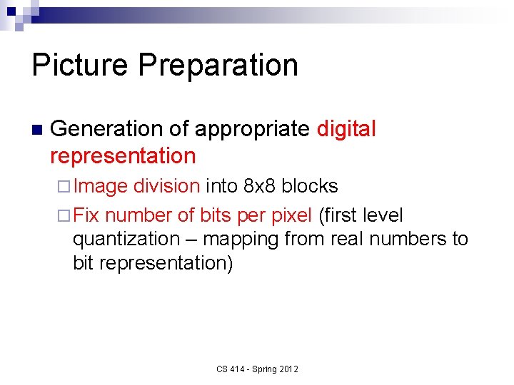 Picture Preparation n Generation of appropriate digital representation ¨ Image division into 8 x
