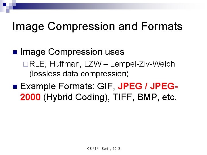 Image Compression and Formats n Image Compression uses ¨ RLE, Huffman, LZW – Lempel-Ziv-Welch