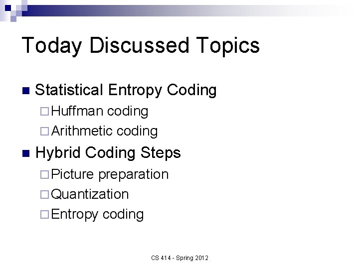 Today Discussed Topics n Statistical Entropy Coding ¨ Huffman coding ¨ Arithmetic coding n