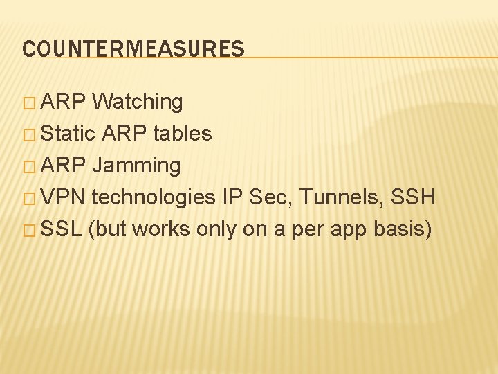COUNTERMEASURES � ARP Watching � Static ARP tables � ARP Jamming � VPN technologies COUNTERMEASURES � ARP Watching � Static ARP tables � ARP Jamming � VPN technologies