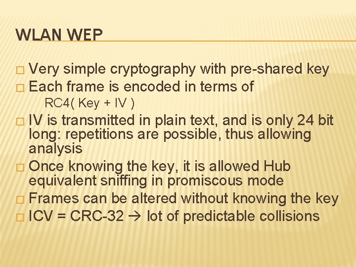 WLAN WEP � Very simple cryptography with pre-shared key � Each frame is encoded WLAN WEP � Very simple cryptography with pre-shared key � Each frame is encoded