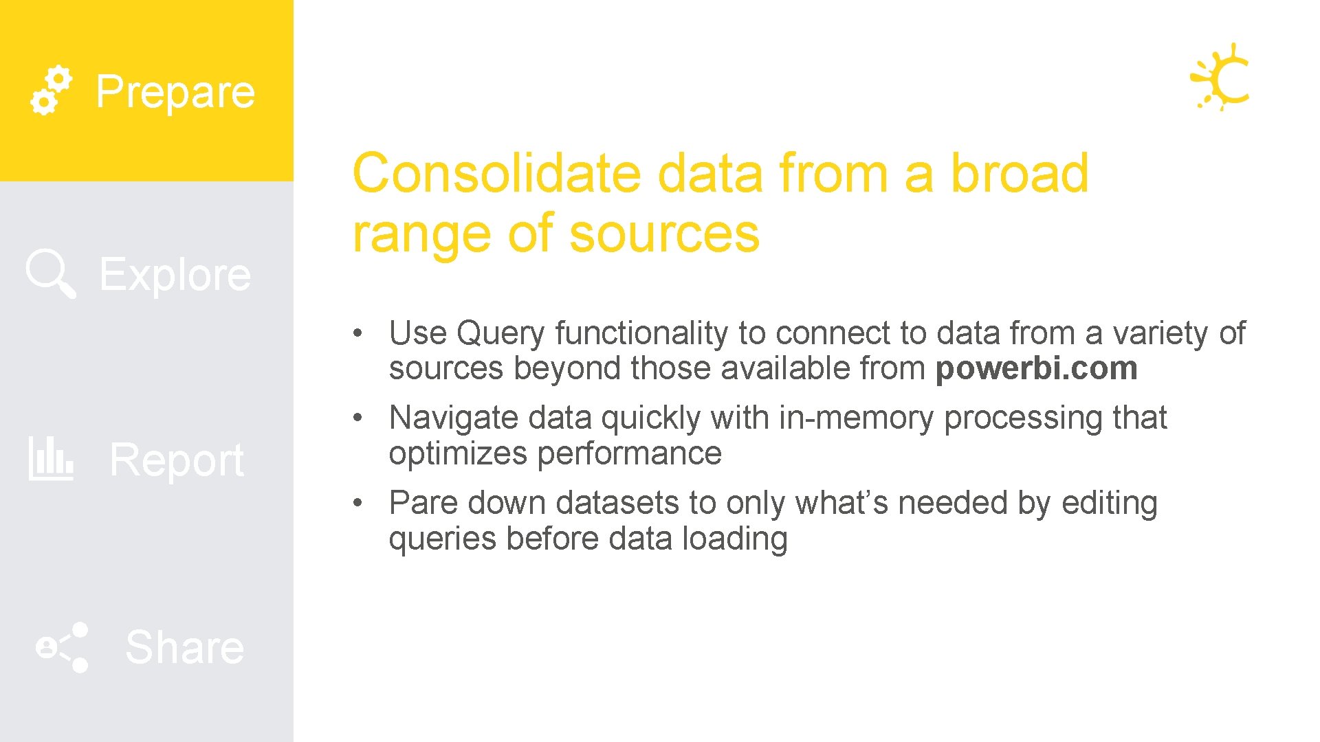 Power BI Desktop Prepare Explore Report Share Consolidate data from a broad range of Power BI Desktop Prepare Explore Report Share Consolidate data from a broad range of