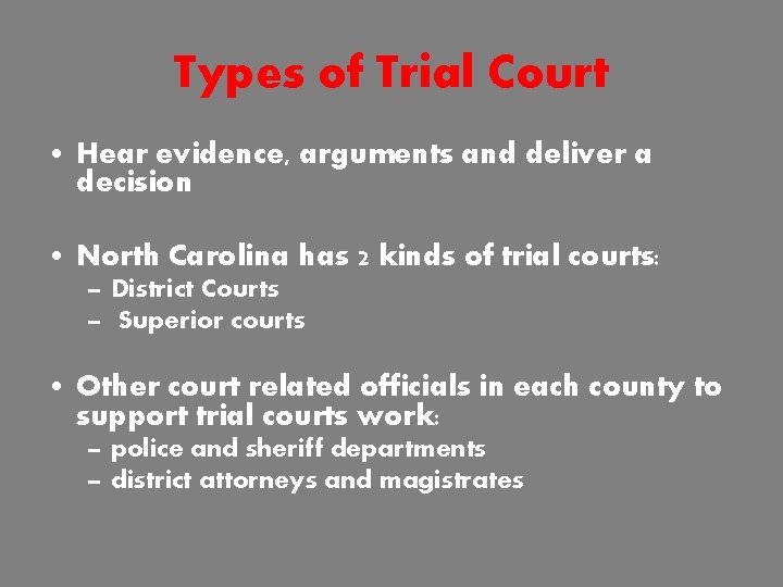 Types of Trial Court • Hear evidence, arguments and deliver a decision • North