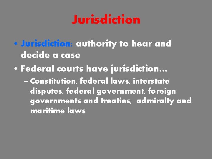Jurisdiction • Jurisdiction: authority to hear and decide a case • Federal courts have