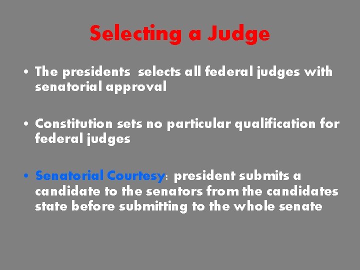 Selecting a Judge • The presidents selects all federal judges with senatorial approval •