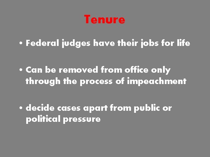 Tenure • Federal judges have their jobs for life • Can be removed from