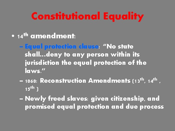 Constitutional Equality • 14 th amendment: – Equal protection clause: “No state shall…deny to