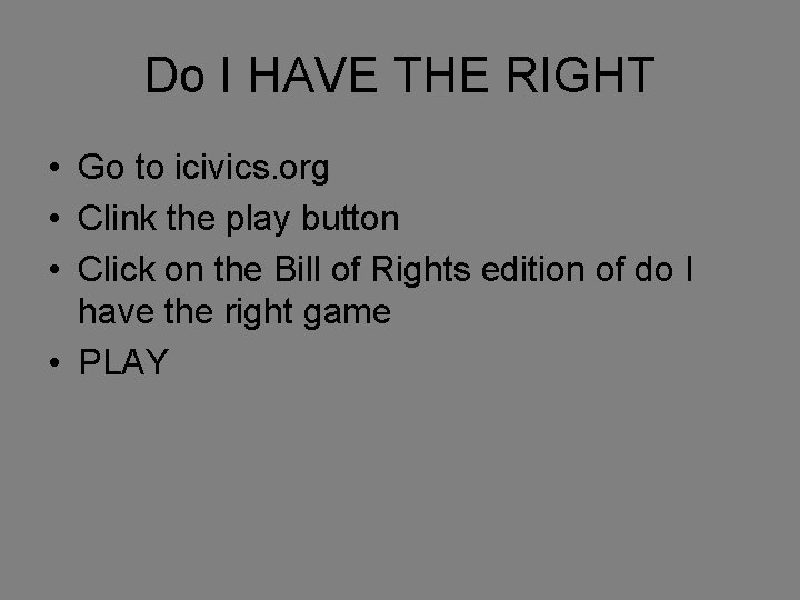 Do I HAVE THE RIGHT • Go to icivics. org • Clink the play