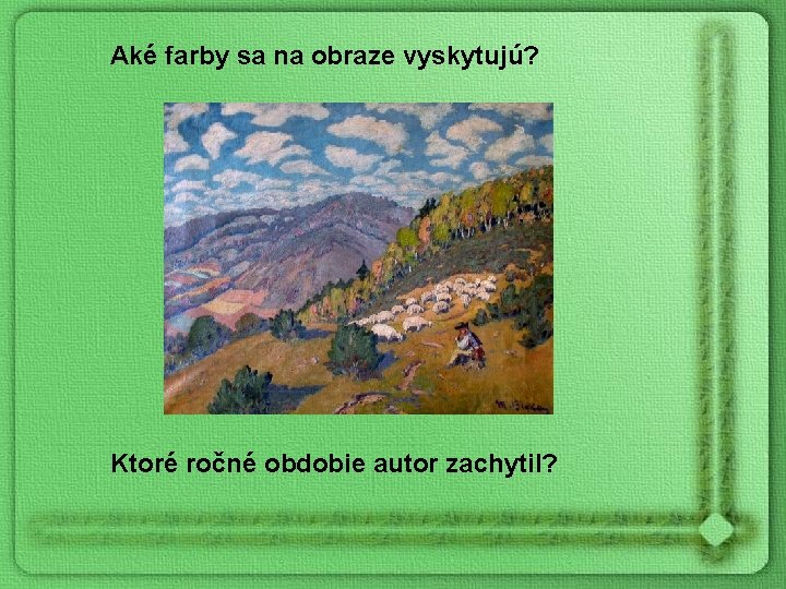 Aké farby sa na obraze vyskytujú? Ktoré ročné obdobie autor zachytil? 