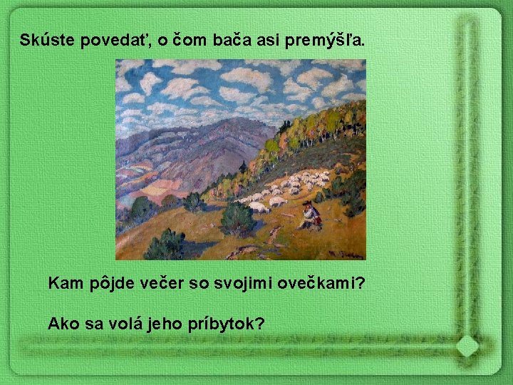 Skúste povedať, o čom bača asi premýšľa. Kam pôjde večer so svojimi ovečkami? Ako