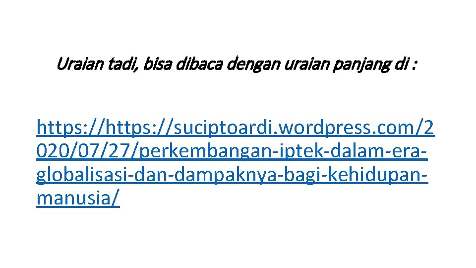 Uraian tadi, bisa dibaca dengan uraian panjang di : https: //suciptoardi. wordpress. com/2 020/07/27/perkembangan-iptek-dalam-eraglobalisasi-dan-dampaknya-bagi-kehidupanmanusia/