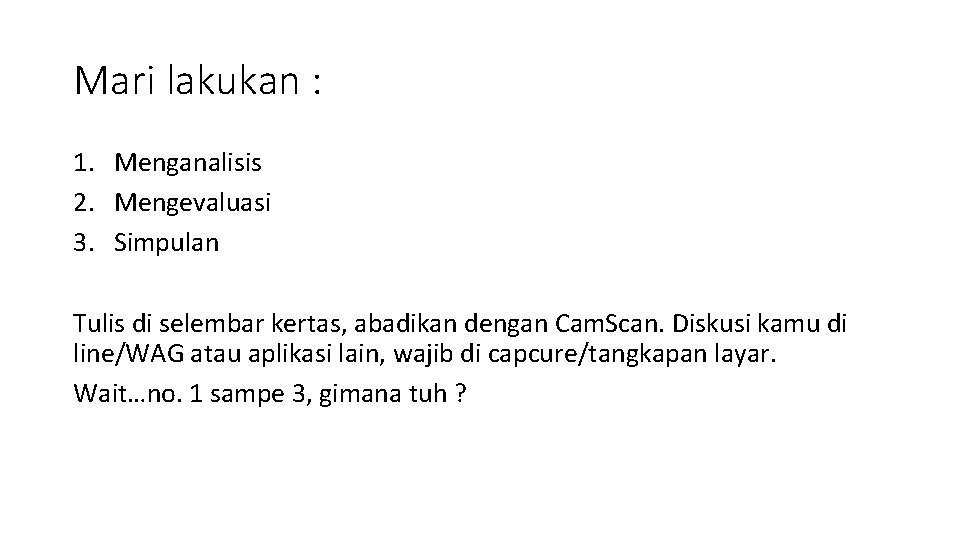 Mari lakukan : 1. Menganalisis 2. Mengevaluasi 3. Simpulan Tulis di selembar kertas, abadikan