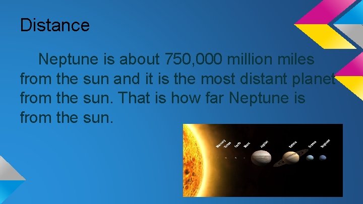 Distance Neptune is about 750, 000 million miles from the sun and it is
