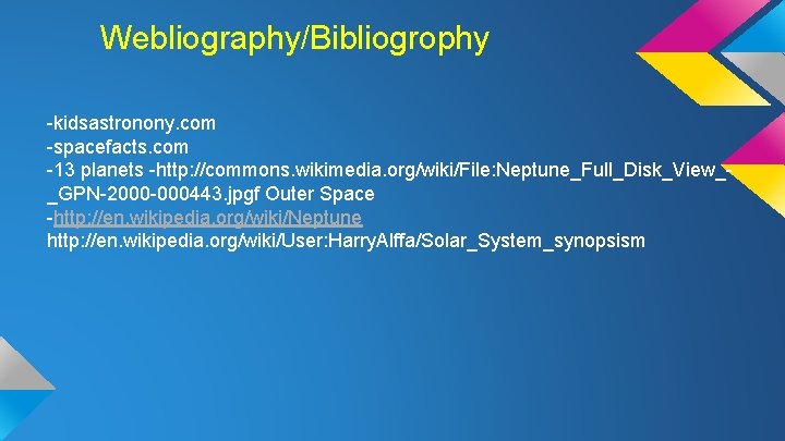 Webliography/Bibliogrophy -kidsastronony. com -spacefacts. com -13 planets -http: //commons. wikimedia. org/wiki/File: Neptune_Full_Disk_View__GPN-2000 -000443. jpgf