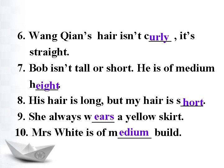 6. Wang Qian’s hair isn’t c____ urly , it’s straight. 7. Bob isn’t tall