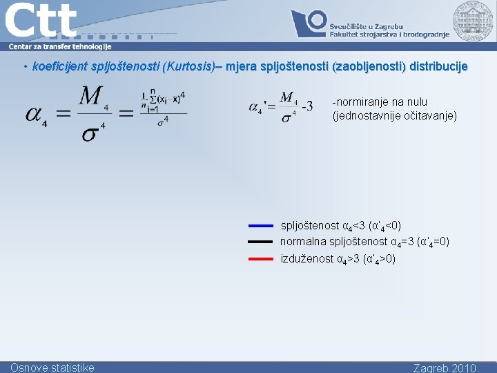  • koeficijent spljoštenosti (Kurtosis)– mjera spljoštenosti (zaobljenosti) distribucije -normiranje na nulu (jednostavnije očitavanje)