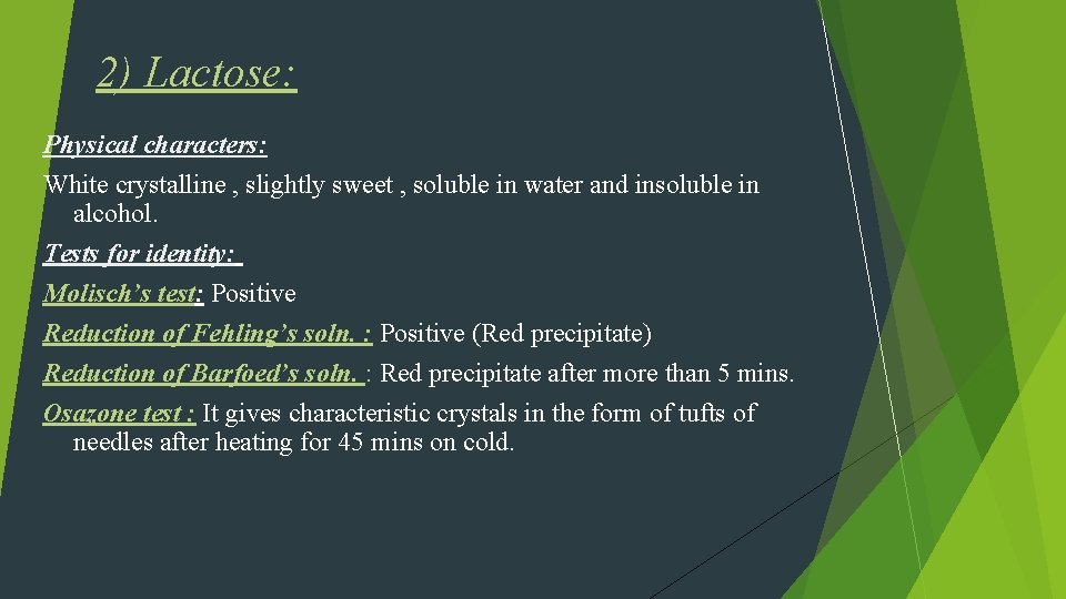 2) Lactose: Physical characters: White crystalline , slightly sweet , soluble in water and