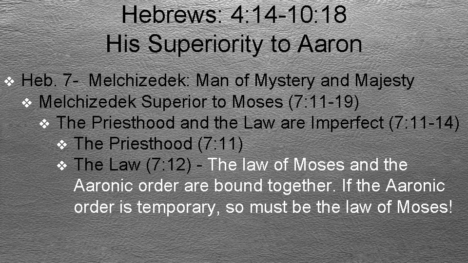 Hebrews: 4: 14 -10: 18 His Superiority to Aaron v Heb. 7 - Melchizedek: