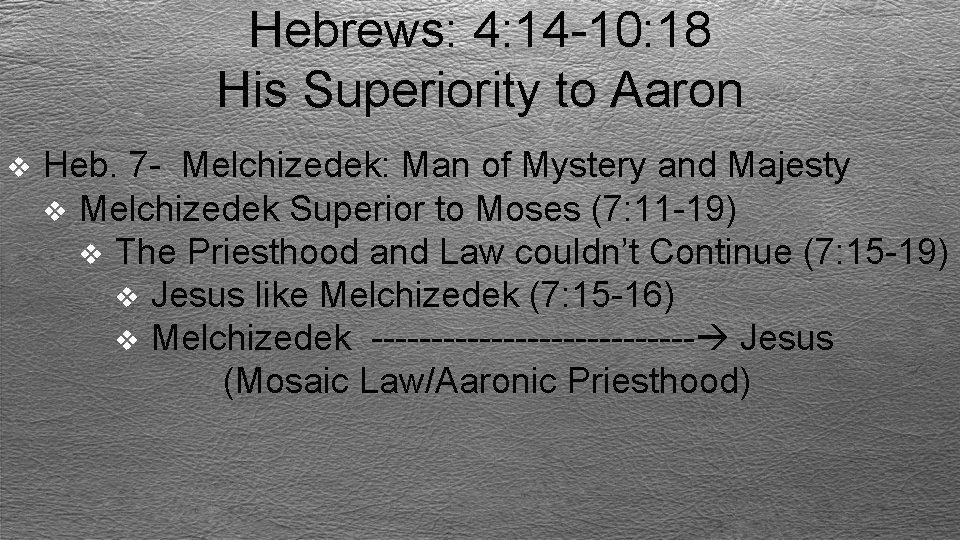 Hebrews: 4: 14 -10: 18 His Superiority to Aaron v Heb. 7 - Melchizedek: