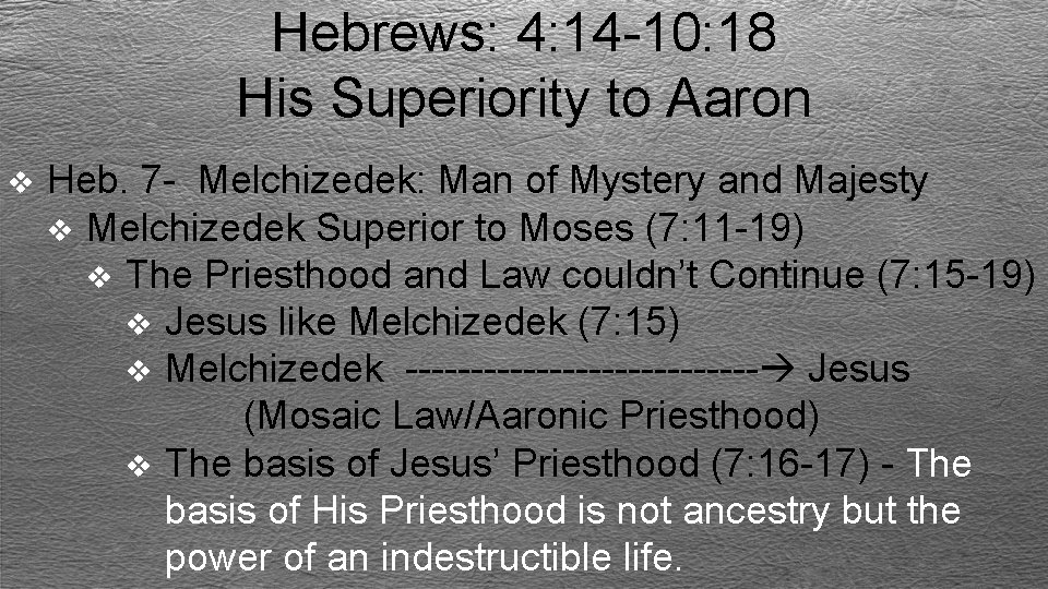 Hebrews: 4: 14 -10: 18 His Superiority to Aaron v Heb. 7 - Melchizedek: