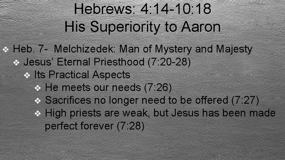 Hebrews: 4: 14 -10: 18 His Superiority to Aaron v Heb. 7 - Melchizedek: