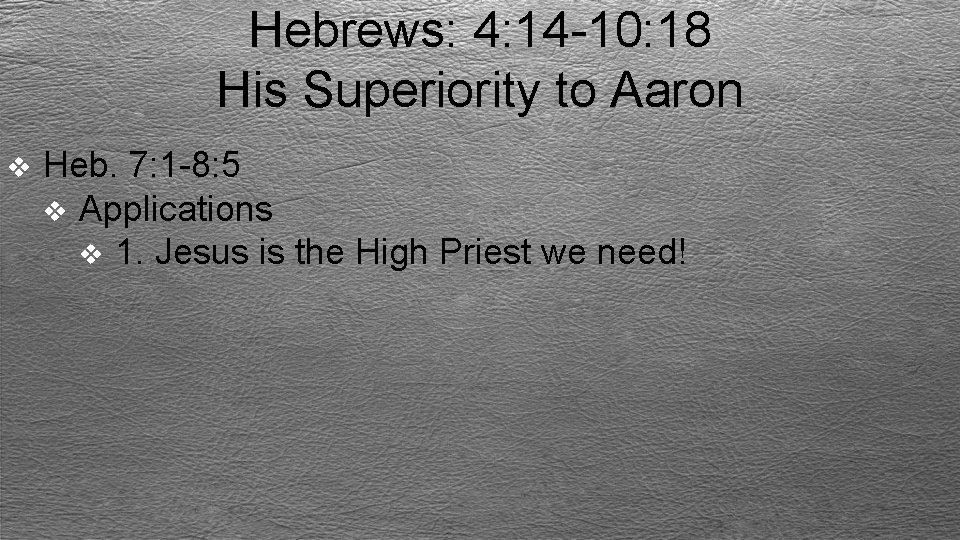 Hebrews: 4: 14 -10: 18 His Superiority to Aaron v Heb. 7: 1 -8: