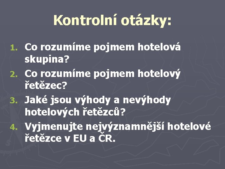 Kontrolní otázky: Co rozumíme pojmem hotelová skupina? 2. Co rozumíme pojmem hotelový řetězec? 3.