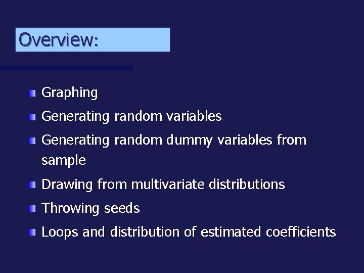 Overview: Graphing Generating random variables Generating random dummy variables from sample Drawing from multivariate