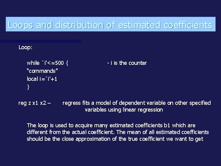 Loops and distribution of estimated coefficients Loop: while `i'<=500 { “commands” local i=`i'+1 }