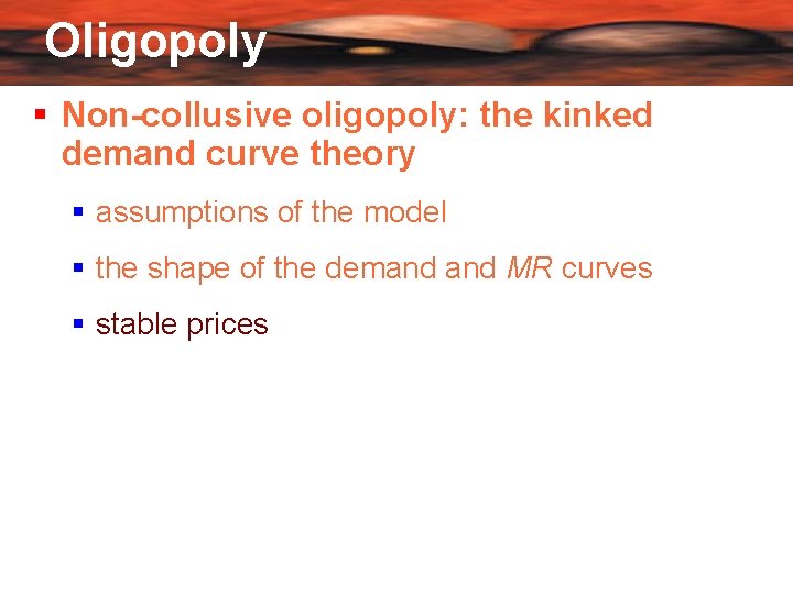 Oligopoly Non-collusive oligopoly: the kinked demand curve theory assumptions of the model the shape