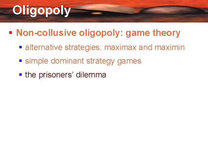 Oligopoly Non-collusive oligopoly: game theory alternative strategies: maximax and maximin simple dominant strategy games